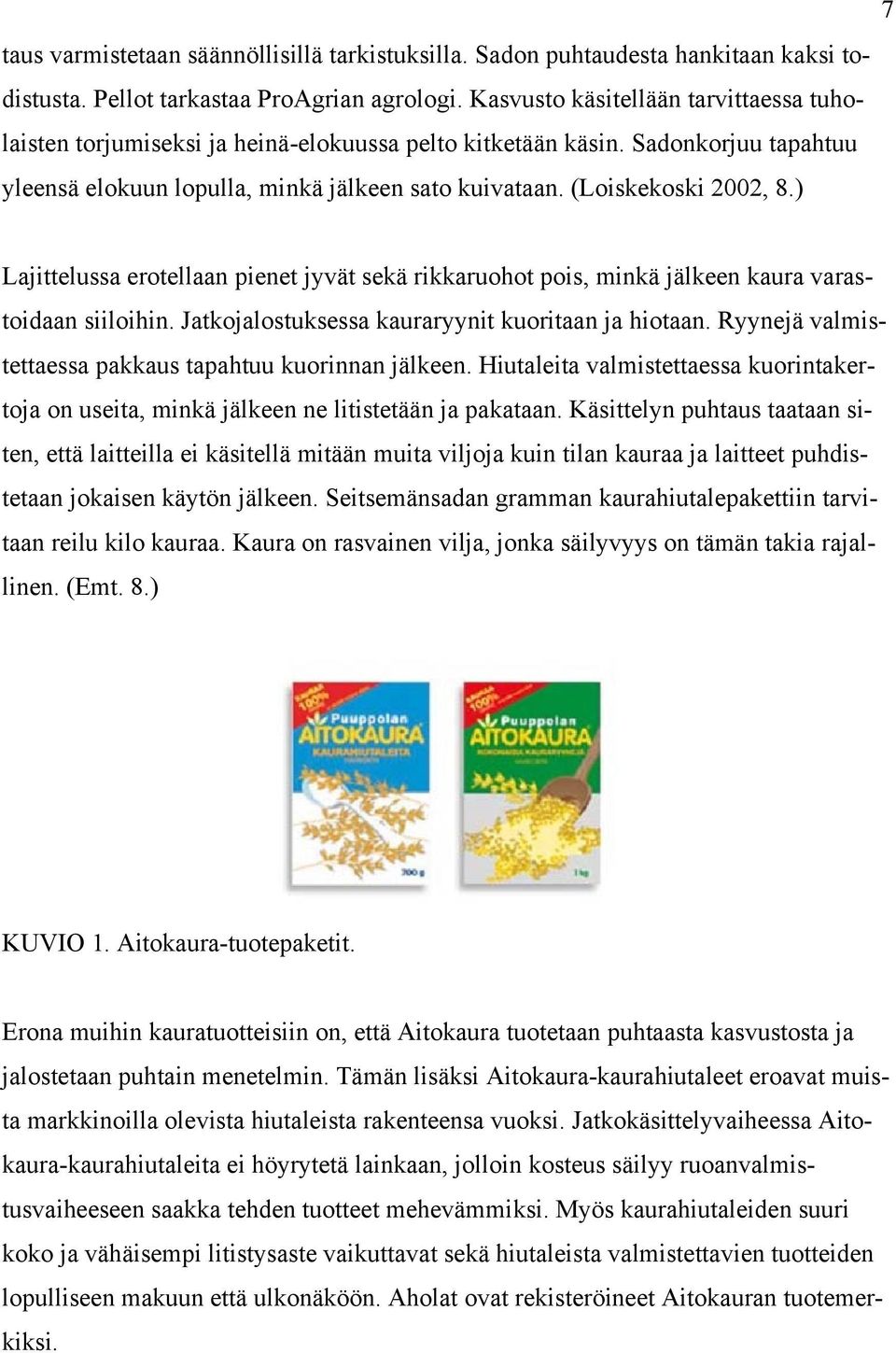 ) Lajittelussa erotellaan pienet jyvät sekä rikkaruohot pois, minkä jälkeen kaura varastoidaan siiloihin. Jatkojalostuksessa kauraryynit kuoritaan ja hiotaan.