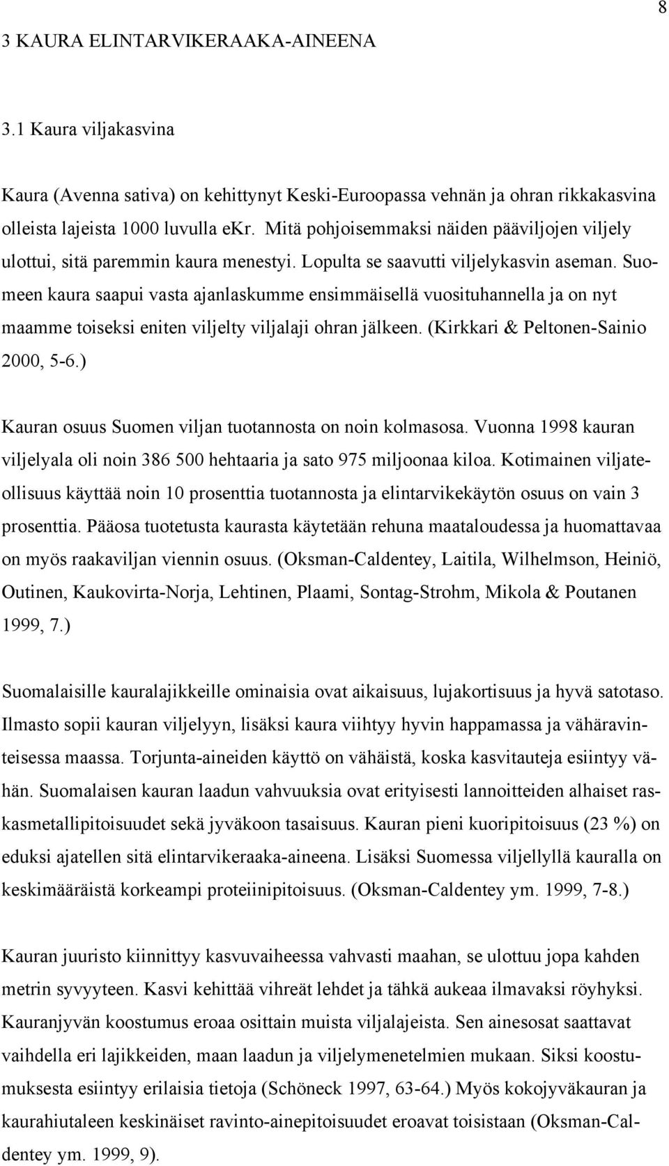 Suomeen kaura saapui vasta ajanlaskumme ensimmäisellä vuosituhannella ja on nyt maamme toiseksi eniten viljelty viljalaji ohran jälkeen. (Kirkkari & Peltonen-Sainio 2000, 5-6.