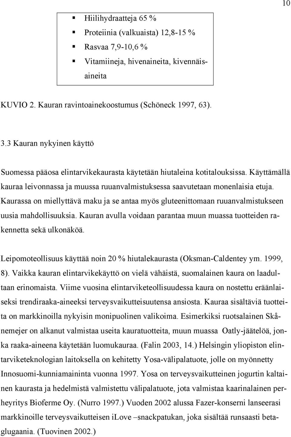 Kaurassa on miellyttävä maku ja se antaa myös gluteenittomaan ruuanvalmistukseen uusia mahdollisuuksia. Kauran avulla voidaan parantaa muun muassa tuotteiden rakennetta sekä ulkonäköä.