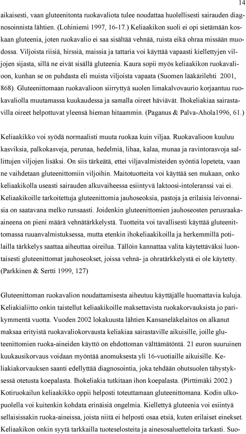 Viljoista riisiä, hirssiä, maissia ja tattaria voi käyttää vapaasti kiellettyjen viljojen sijasta, sillä ne eivät sisällä gluteenia.