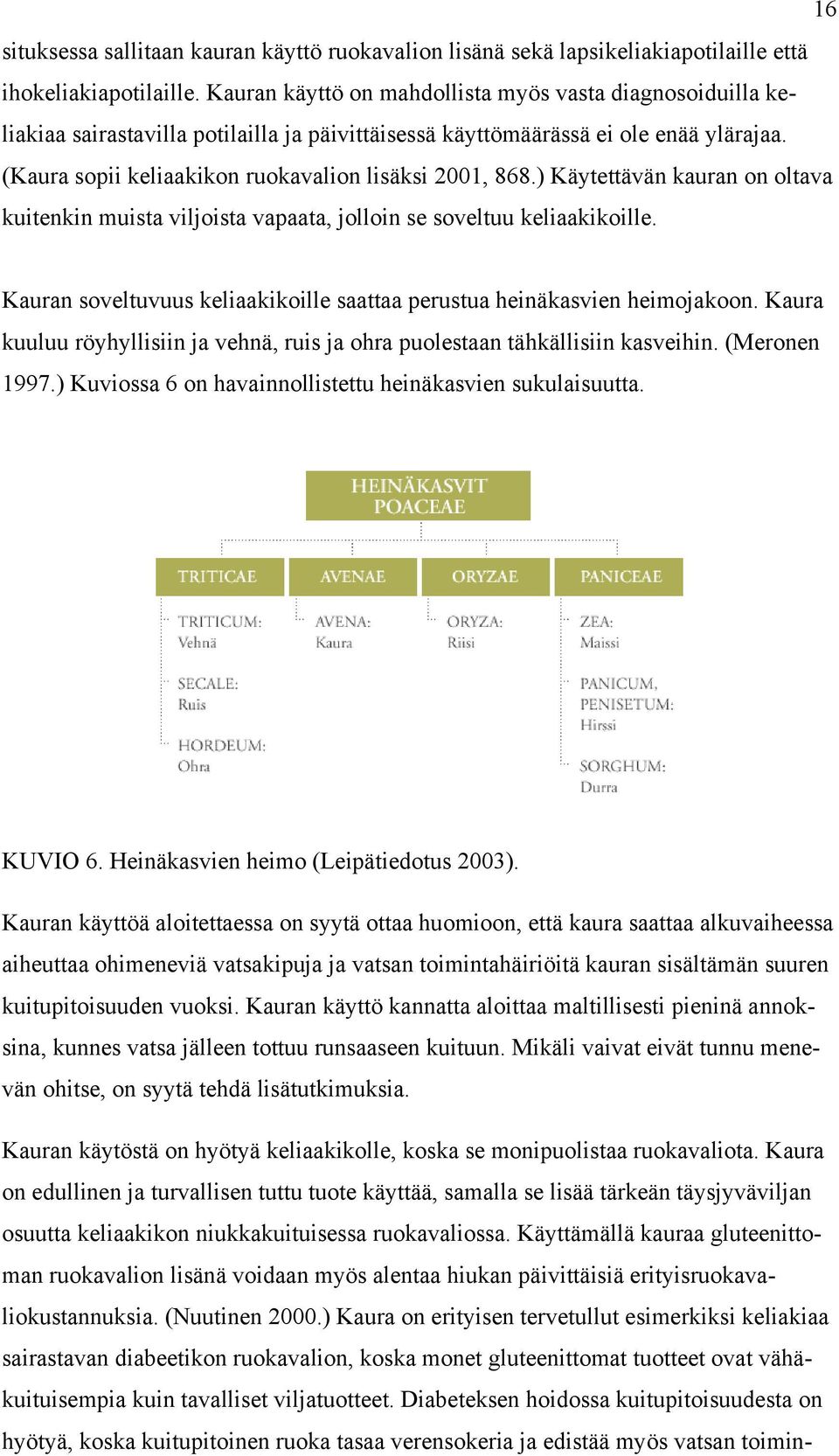 (Kaura sopii keliaakikon ruokavalion lisäksi 2001, 868.) Käytettävän kauran on oltava kuitenkin muista viljoista vapaata, jolloin se soveltuu keliaakikoille.