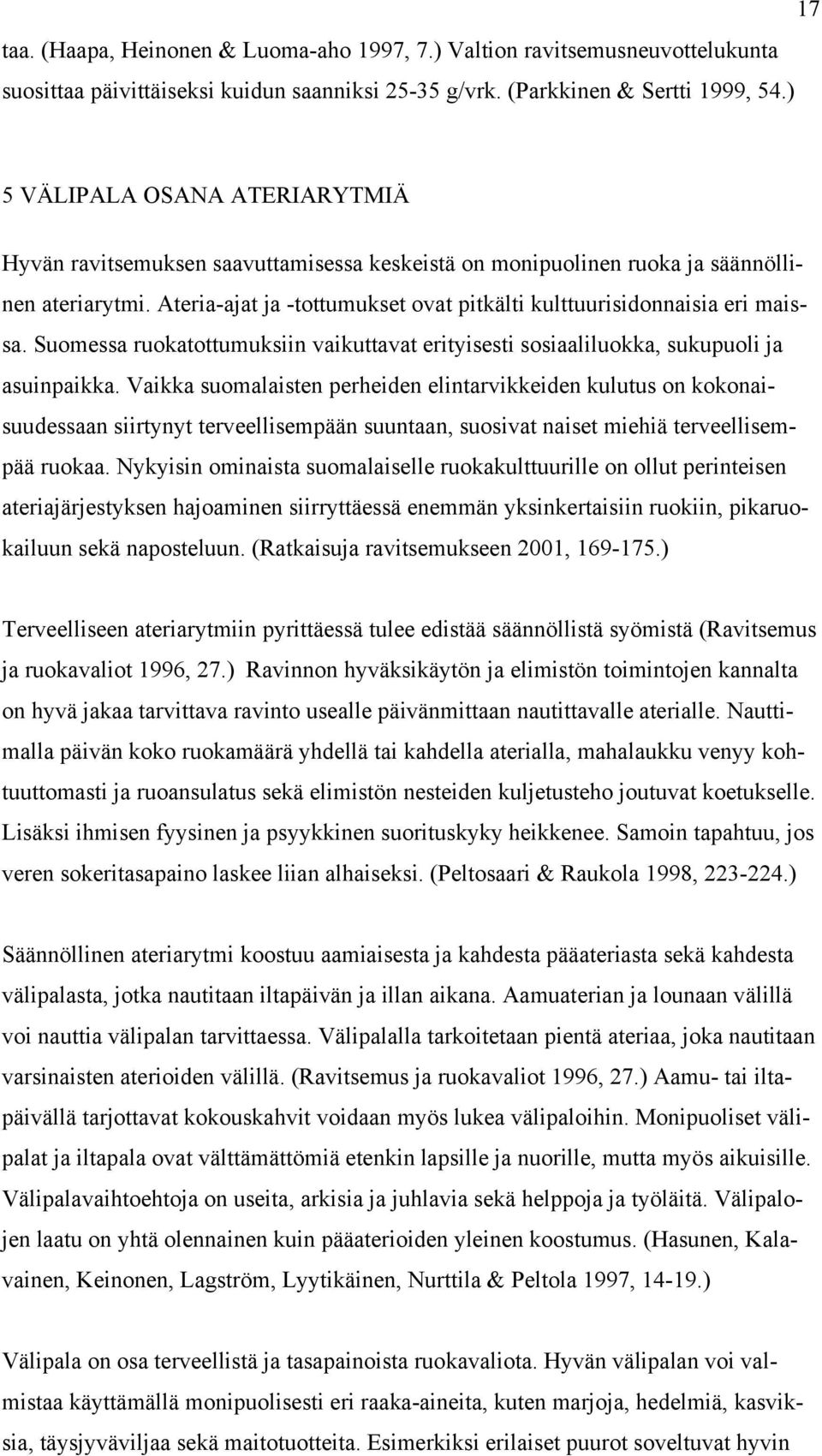 Ateria-ajat ja -tottumukset ovat pitkälti kulttuurisidonnaisia eri maissa. Suomessa ruokatottumuksiin vaikuttavat erityisesti sosiaaliluokka, sukupuoli ja asuinpaikka.