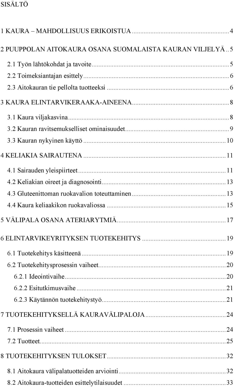 ..10 4 KELIAKIA SAIRAUTENA...11 4.1 Sairauden yleispiirteet...11 4.2 Keliakian oireet ja diagnosointi...13 4.3 Gluteenittoman ruokavalion toteuttaminen...13 4.4 Kaura keliaakikon ruokavaliossa.