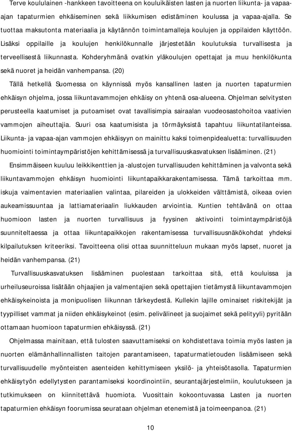 Lisäksi oppilaille ja koulujen henkilökunnalle järjestetään koulutuksia turvallisesta ja terveellisestä liikunnasta.