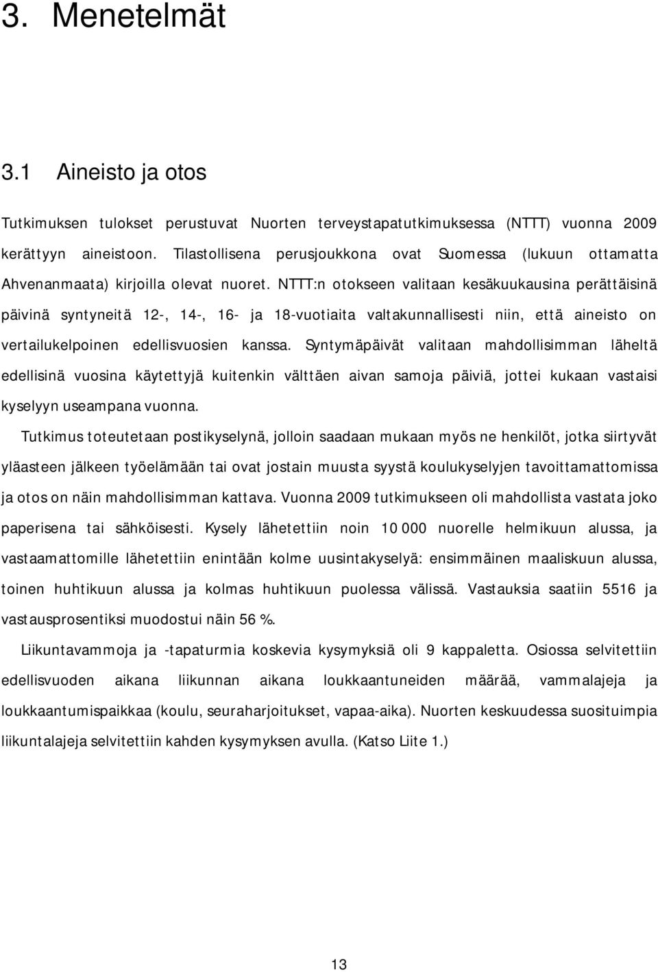 NTTT:n otokseen valitaan kesäkuukausina perättäisinä päivinä syntyneitä 12-, 14-, 16- ja 18-vuotiaita valtakunnallisesti niin, että aineisto on vertailukelpoinen edellisvuosien kanssa.