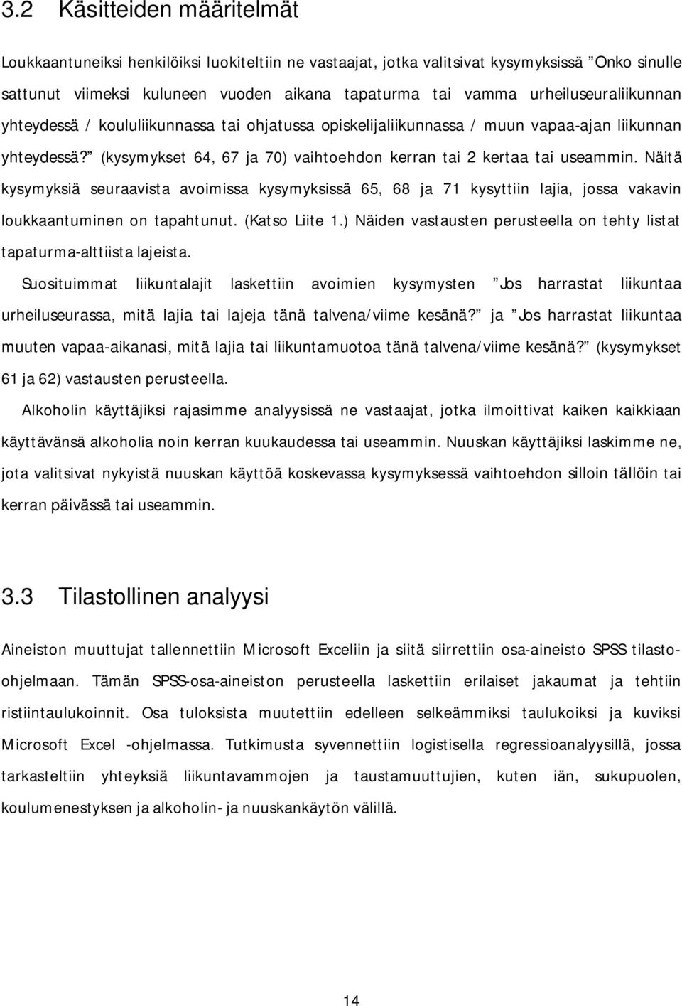 Näitä kysymyksiä seuraavista avoimissa kysymyksissä 65, 68 ja 71 kysyttiin lajia, jossa vakavin loukkaantuminen on tapahtunut. (Katso Liite 1.