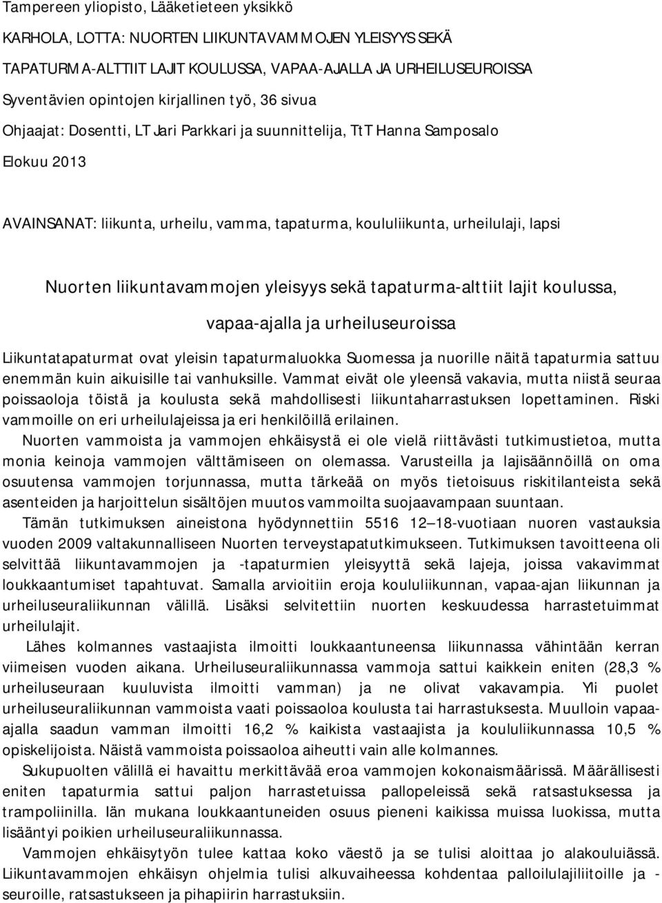 liikuntavammojen yleisyys sekä tapaturma-alttiit lajit koulussa, vapaa-ajalla ja urheiluseuroissa Liikuntatapaturmat ovat yleisin tapaturmaluokka Suomessa ja nuorille näitä tapaturmia sattuu enemmän