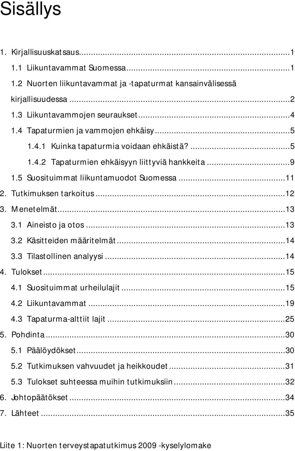 Tutkimuksen tarkoitus... 12 3. Menetelmät... 13 3.1 Aineisto ja otos... 13 3.2 Käsitteiden määritelmät... 14 3.3 Tilastollinen analyysi... 14 4. Tulokset... 15 4.1 Suosituimmat urheilulajit... 15 4.2 Liikuntavammat.