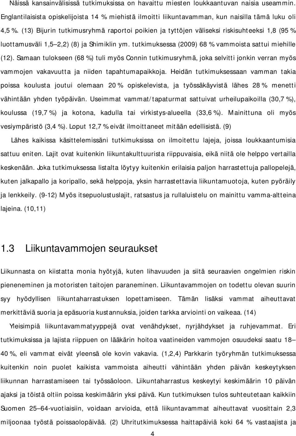 Samaan tulokseen (68 %) tuli myös Connin tutkimusryhmä, joka selvitti jonkin verran myös vammojen vakavuutta ja niiden tapahtumapaikkoja.