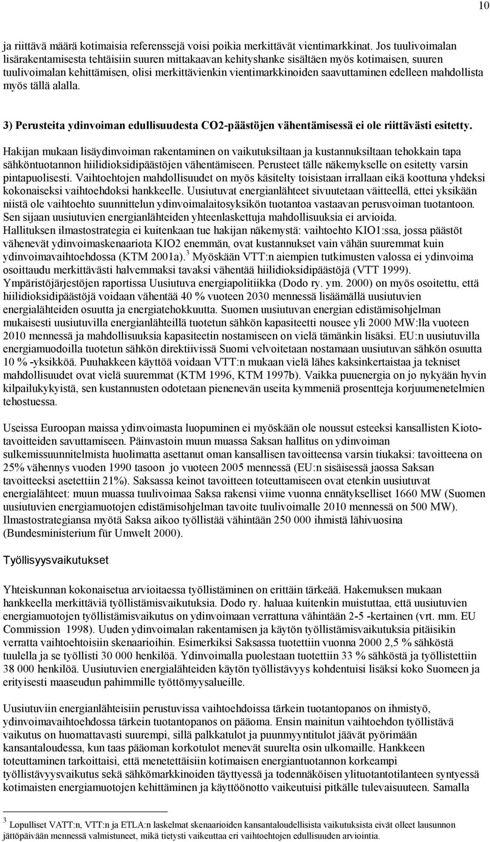 edelleen mahdollista myös tällä alalla. 3) Perusteita ydinvoiman edullisuudesta CO2-päästöjen vähentämisessä ei ole riittävästi esitetty.