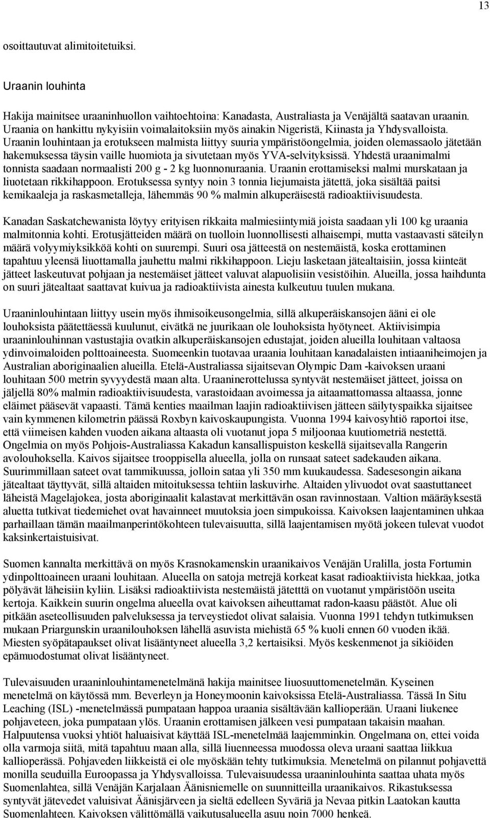 Uraanin louhintaan ja erotukseen malmista liittyy suuria ympäristöongelmia, joiden olemassaolo jätetään hakemuksessa täysin vaille huomiota ja sivutetaan myös YVA-selvityksissä.