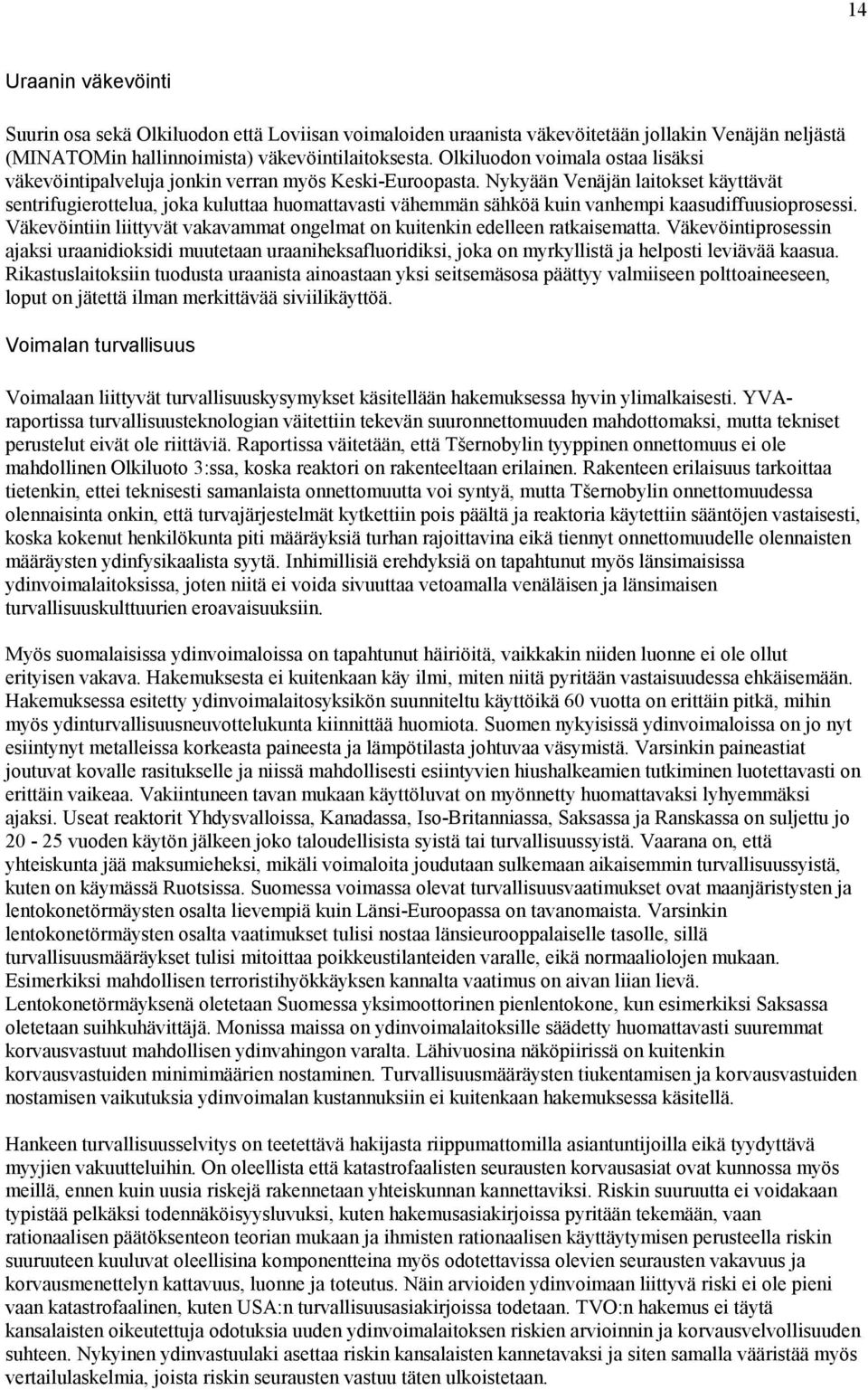 Nykyään Venäjän laitokset käyttävät sentrifugierottelua, joka kuluttaa huomattavasti vähemmän sähköä kuin vanhempi kaasudiffuusioprosessi.