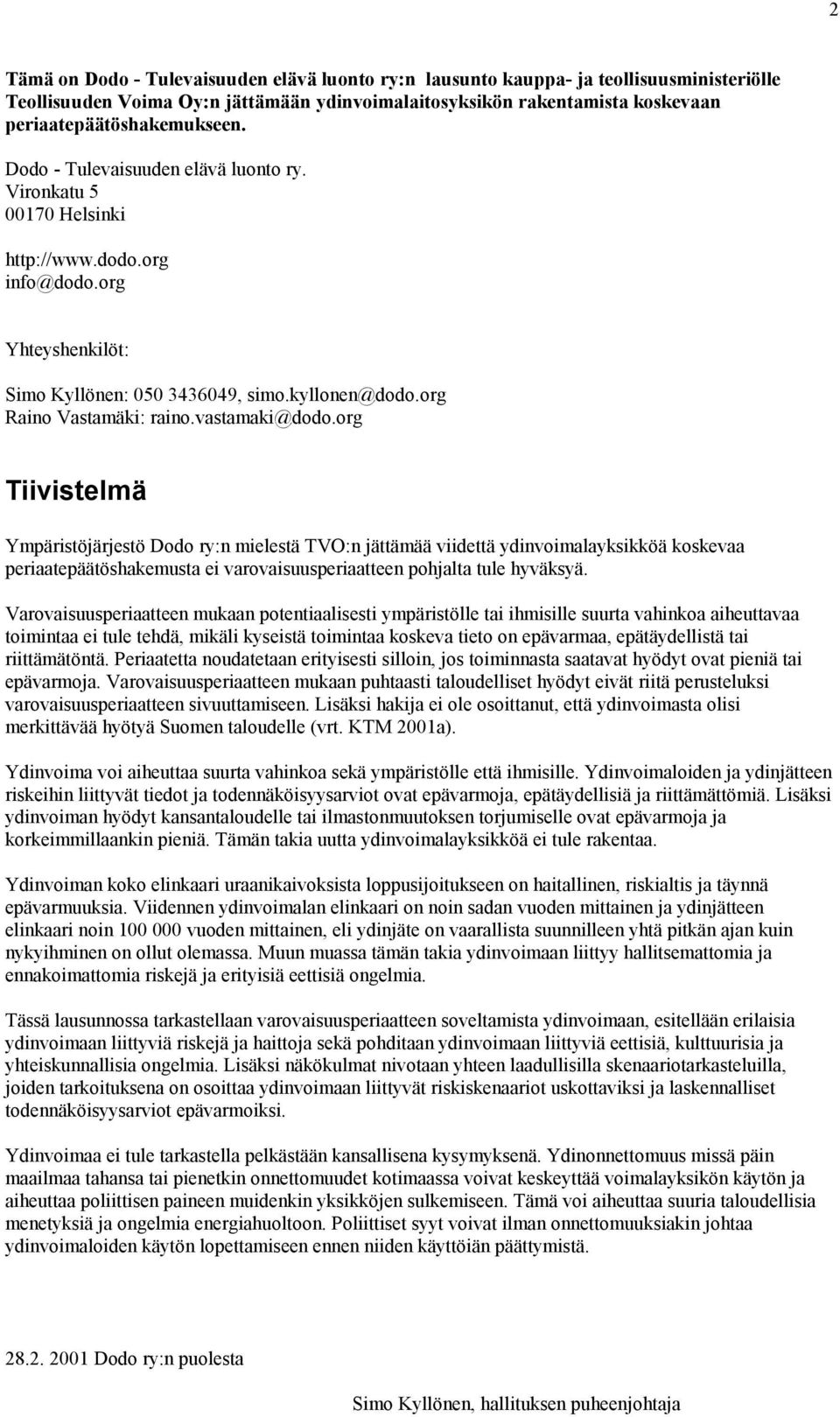 vastamaki@dodo.org Tiivistelmä Ympäristöjärjestö Dodo ry:n mielestä TVO:n jättämää viidettä ydinvoimalayksikköä koskevaa periaatepäätöshakemusta ei varovaisuusperiaatteen pohjalta tule hyväksyä.