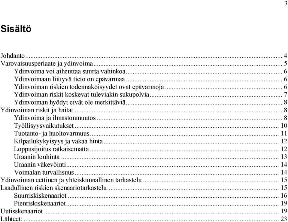 .. 8 Ydinvoima ja ilmastonmuutos... 8 Työllisyysvaikutukset... 10 Tuotanto- ja huoltovarmuus... 11 Kilpailukykyisyys ja vakaa hinta... 12 Loppusijoitus ratkaisematta... 12 Uraanin louhinta.