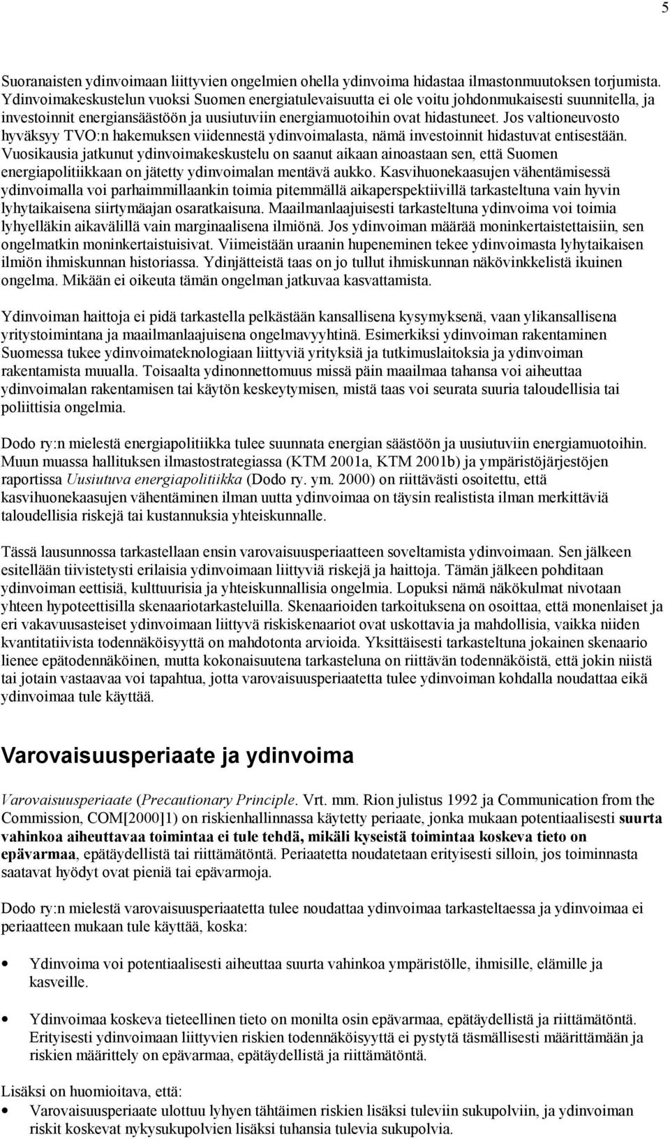 Jos valtioneuvosto hyväksyy TVO:n hakemuksen viidennestä ydinvoimalasta, nämä investoinnit hidastuvat entisestään.