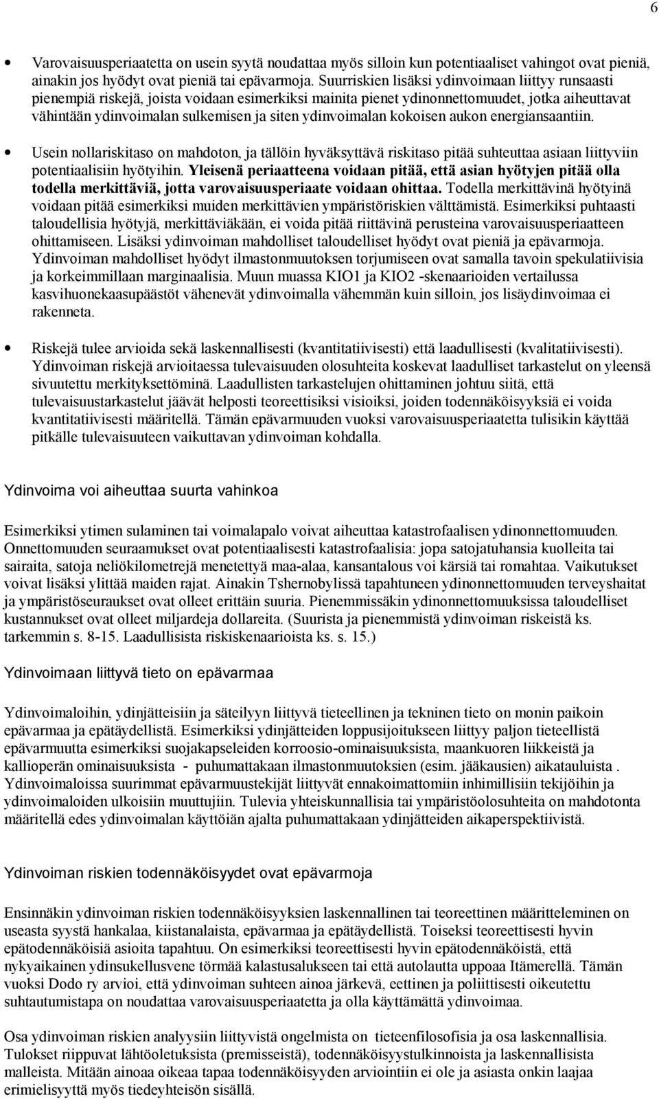 ydinvoimalan kokoisen aukon energiansaantiin. Usein nollariskitaso on mahdoton, ja tällöin hyväksyttävä riskitaso pitää suhteuttaa asiaan liittyviin potentiaalisiin hyötyihin.