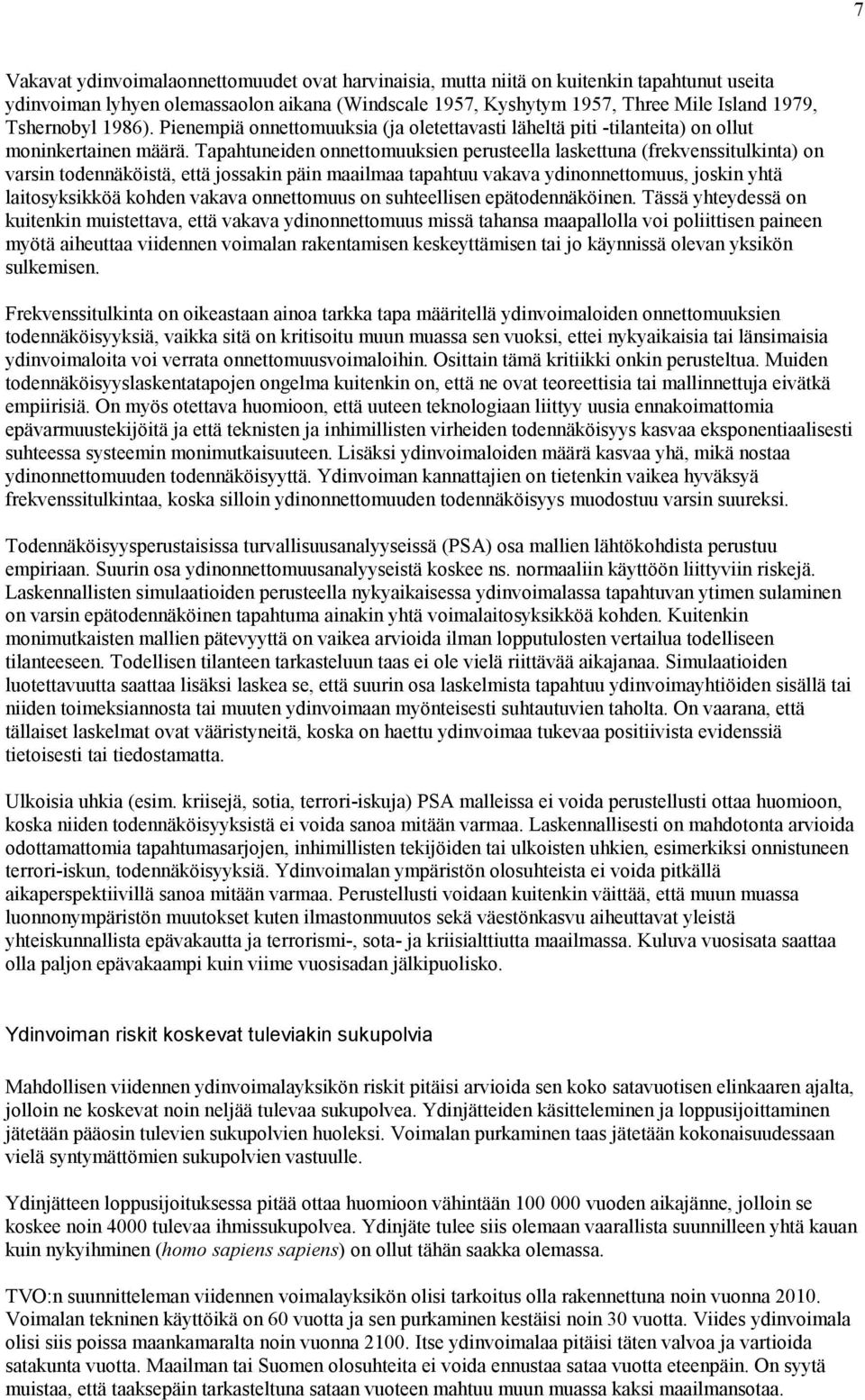 Tapahtuneiden onnettomuuksien perusteella laskettuna (frekvenssitulkinta) on varsin todennäköistä, että jossakin päin maailmaa tapahtuu vakava ydinonnettomuus, joskin yhtä laitosyksikköä kohden