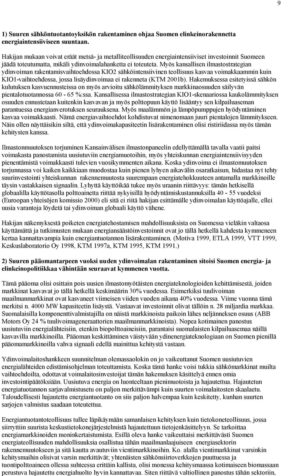 Myös kansallisen ilmastostrategian ydinvoiman rakentamisvaihtoehdossa KIO2 sähköintensiivinen teollisuus kasvaa voimakkaammin kuin KIO1-vaihtoehdossa, jossa lisäydinvoimaa ei rakenneta (KTM 2001b).