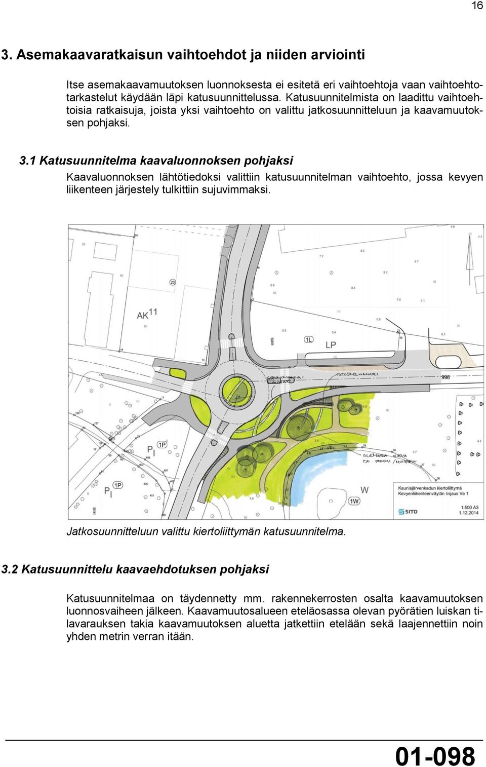 1 Katusuunnitelma kaavaluonnoksen pohjaksi Kaavaluonnoksen lähtötiedoksi valittiin katusuunnitelman vaihtoehto, jossa kevyen liikenteen järjestely tulkittiin sujuvimmaksi.