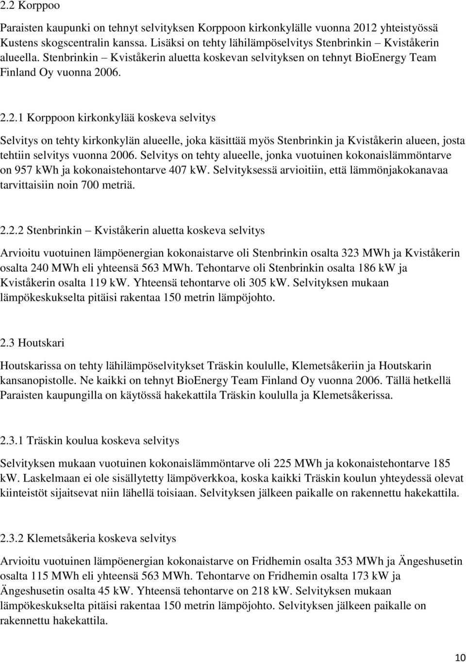 06. 2.2.1 Korppoon kirkonkylää koskeva selvitys Selvitys on tehty kirkonkylän alueelle, joka käsittää myös Stenbrinkin ja Kviståkerin alueen, josta tehtiin selvitys vuonna 2006.