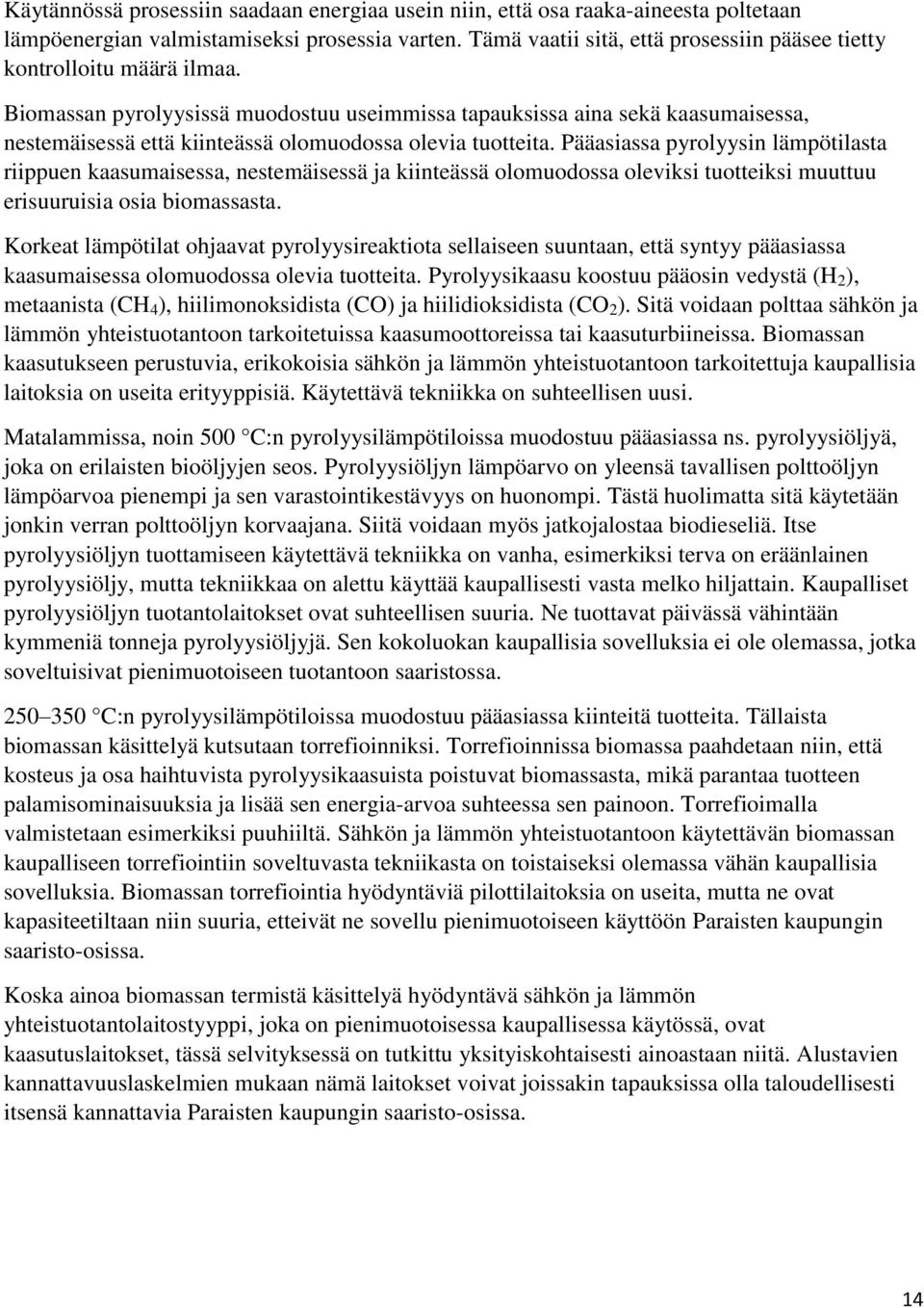 Biomassan pyrolyysissä muodostuu useimmissa tapauksissa aina sekä kaasumaisessa, nestemäisessä että kiinteässä olomuodossa olevia tuotteita.