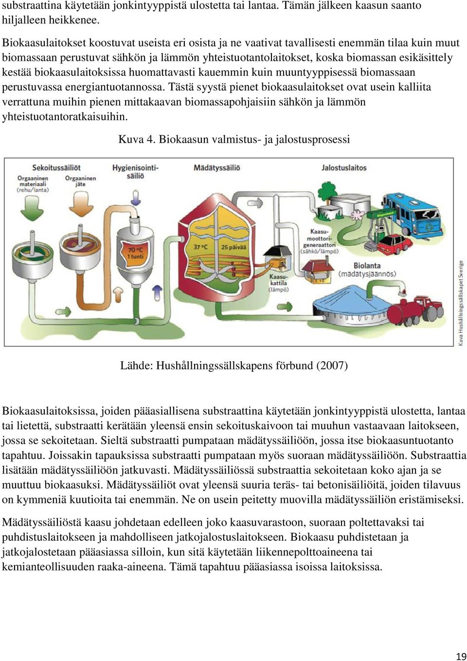 biokaasulaitoksissa huomattavasti kauemmin kuin muuntyyppisessä biomassaan perustuvassa energiantuotannossa.