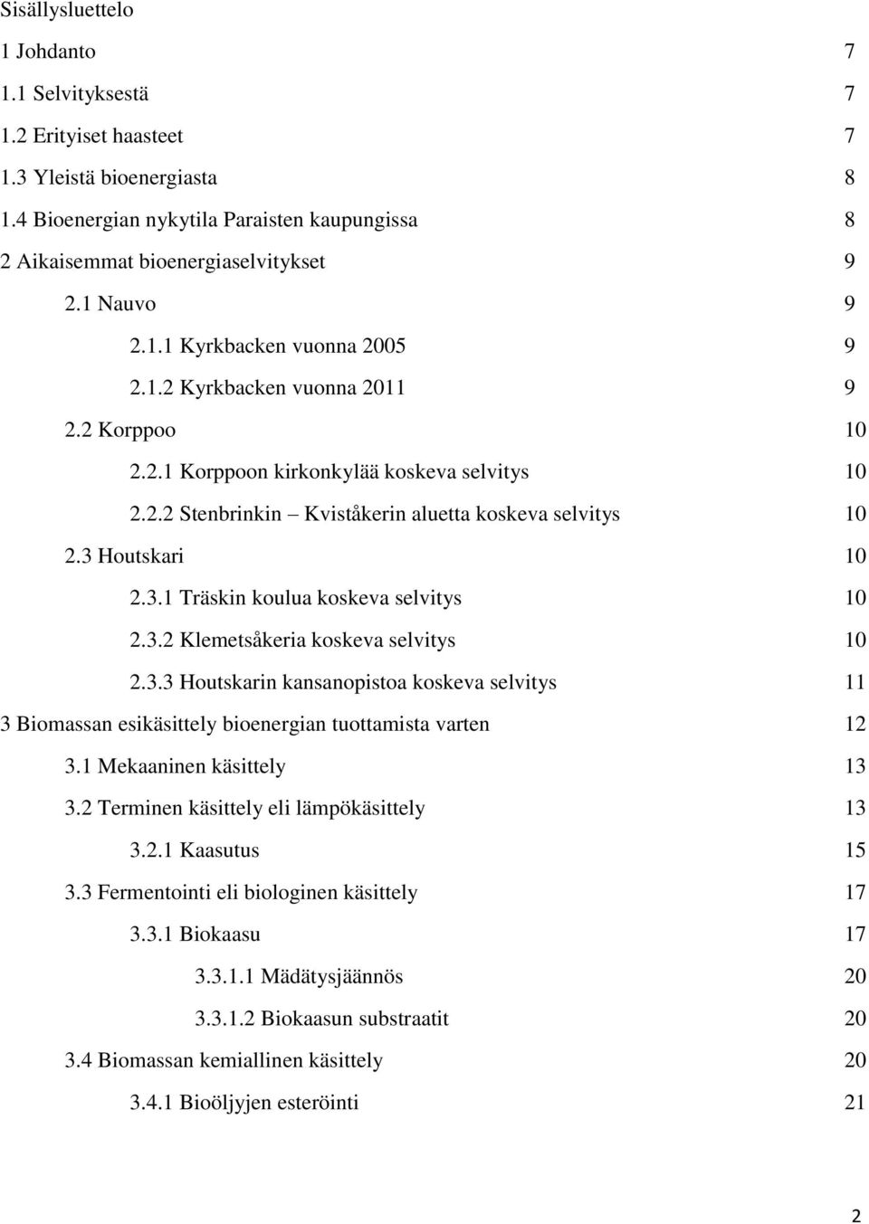 3 Houtskari 10 2.3.1 Träskin koulua koskeva selvitys 10 2.3.2 Klemetsåkeria koskeva selvitys 10 2.3.3 Houtskarin kansanopistoa koskeva selvitys 11 3 Biomassan esikäsittely bioenergian tuottamista varten 12 3.