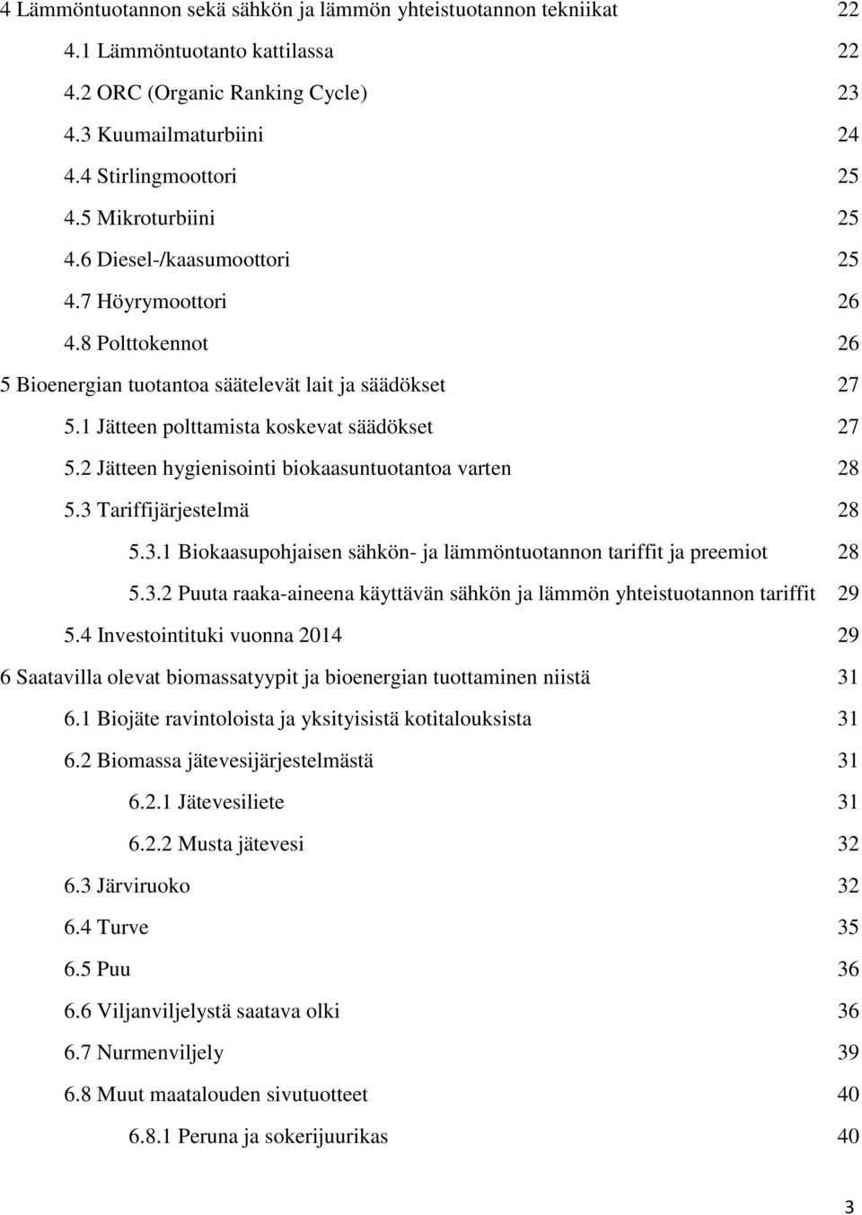 2 Jätteen hygienisointi biokaasuntuotantoa varten 28 5.3 Tariffijärjestelmä 28 5.3.1 Biokaasupohjaisen sähkön- ja lämmöntuotannon tariffit ja preemiot 28 5.3.2 Puuta raaka-aineena käyttävän sähkön ja lämmön yhteistuotannon tariffit 29 5.