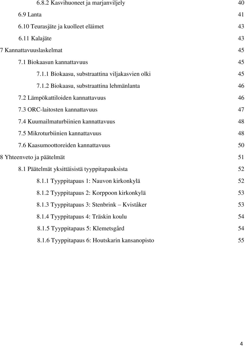 6 Kaasumoottoreiden kannattavuus 50 8 Yhteenveto ja päätelmät 51 8.1 Päätelmät yksittäisistä tyyppitapauksista 52 8.1.1 Tyyppitapaus 1: Nauvon kirkonkylä 52 8.1.2 Tyyppitapaus 2: Korppoon kirkonkylä 53 8.