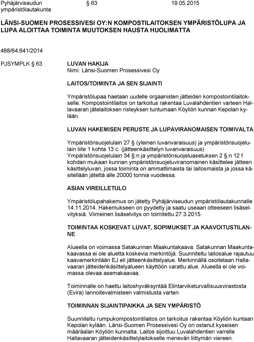 Kompostointilaitos on tarkoitus rakentaa Luvalahdentien varteen Halla vaa ran jätelaitoksen risteyksen tuntumaan Köyliön kunnan Kepolan kylään.