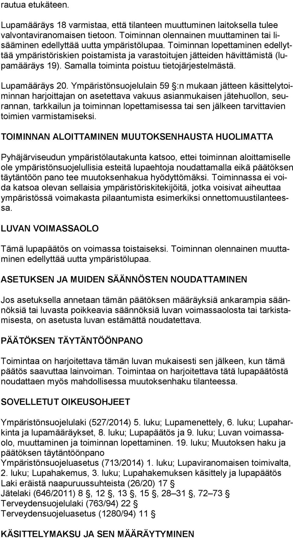 Toiminnan lopettaminen edel lyttää ympäristöriskien poistamista ja varastoitujen jätteiden hävittämistä (lupa mää räys 19). Samalla toiminta poistuu tietojärjestelmästä. Lupamääräys 20.