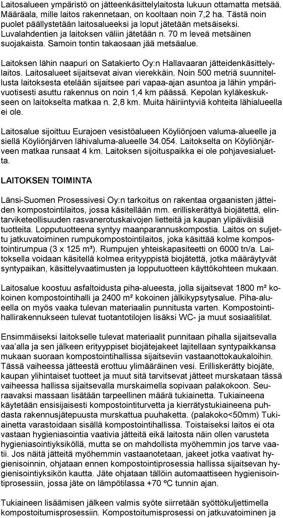 Samoin tontin takaosaan jää met sä alue. Laitoksen lähin naapuri on Satakierto Oy:n Hallavaaran jät tei den kä sit te lylai tos. Laitosalueet sijaitsevat aivan vierekkäin.