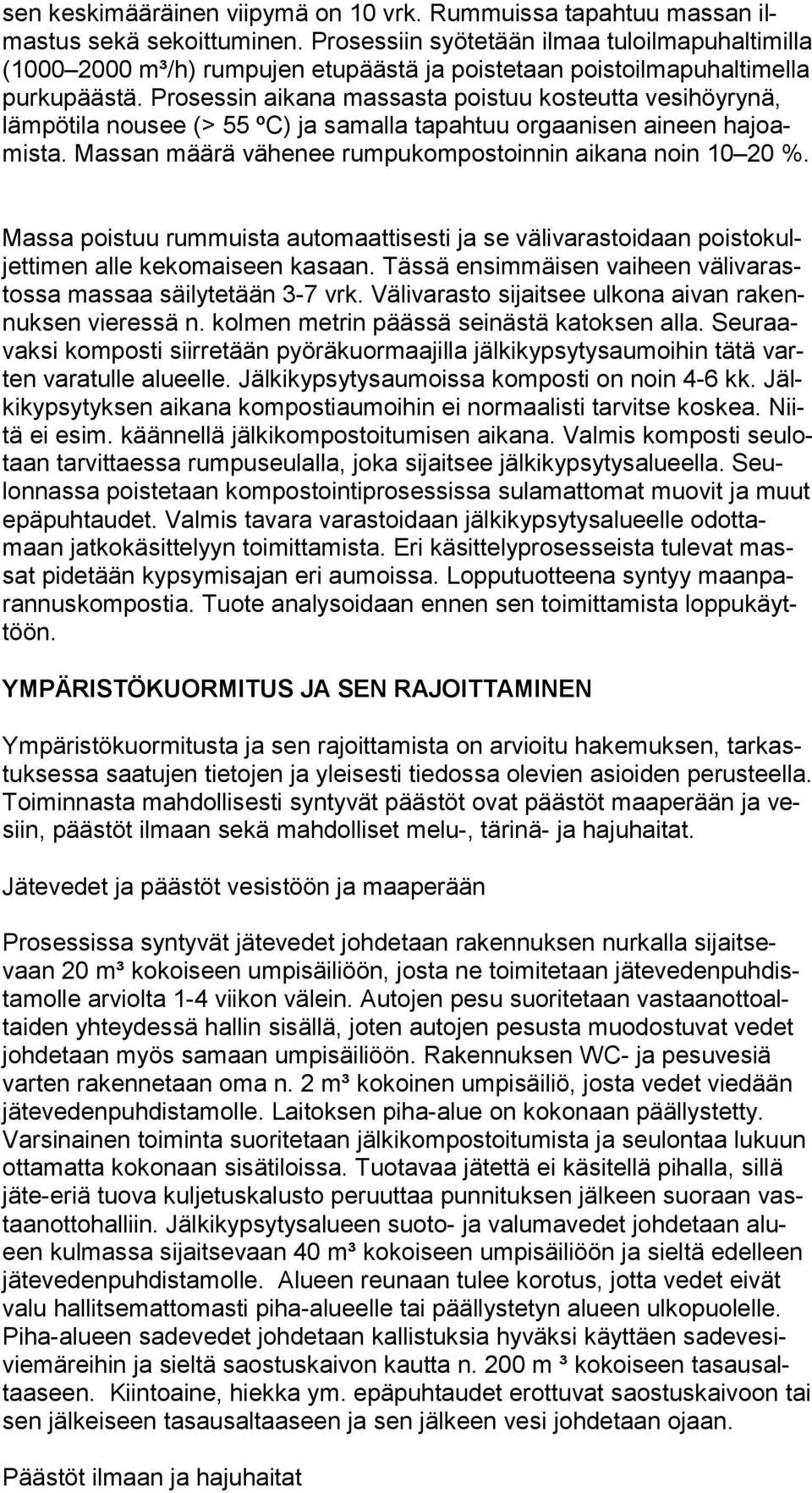 Prosessin aikana massasta poistuu kosteutta ve si höy ry nä, lämpötila nousee (> 55 ºC) ja samalla tapahtuu orgaanisen aineen ha joamis ta. Massan määrä vähenee rumpukompostoinnin aikana noin 10 20 %.