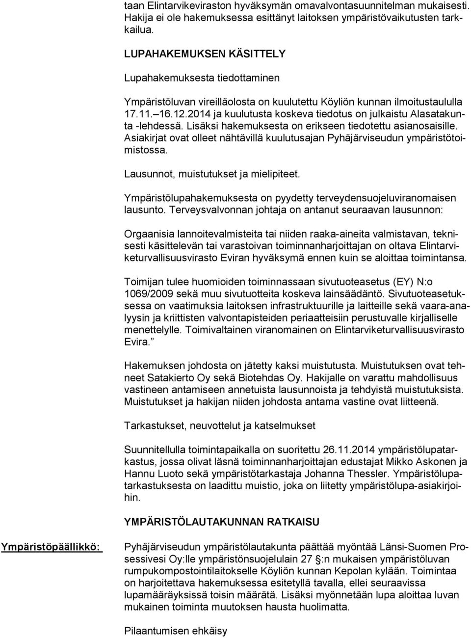 2014 ja kuulutusta koskeva tiedotus on julkaistu Ala sa ta kunta -lehdessä. Lisäksi hakemuksesta on erikseen tiedotettu asianosaisille.