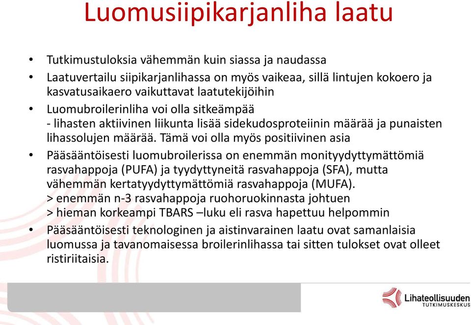 Tämä voi olla myös positiivinen asia Pääsääntöisesti luomubroilerissa on enemmän monityydyttymättömiä rasvahappoja (PUFA) ja tyydyttyneitä rasvahappoja (SFA), mutta vähemmän kertatyydyttymättömiä