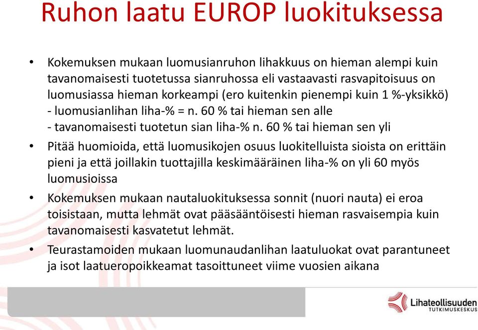 60 % tai hieman sen yli Pitää huomioida, että luomusikojen osuus luokitelluista sioista on erittäin pieni ja että joillakin tuottajilla keskimääräinen liha-% on yli 60 myös luomusioissa Kokemuksen