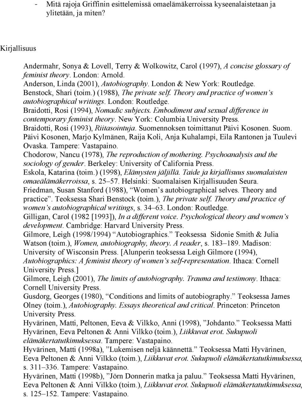 Benstock, Shari (toim.) (1988), The private self. Theory and practice of women s autobiographical writings. London: Routledge. Braidotti, Rosi (1994), Nomadic subjects.