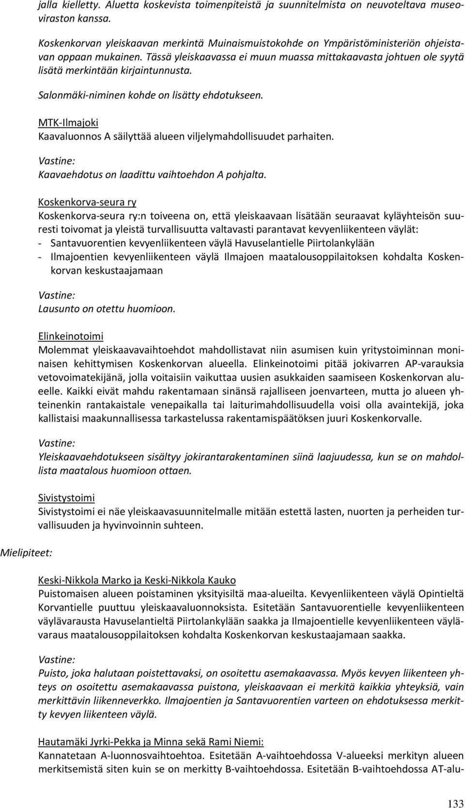 Tässä yleiskaavassa ei muun muassa mittakaavasta johtuen ole syytä lisätä merkintään kirjaintunnusta. Salonmäki niminen kohde on lisätty ehdotukseen.