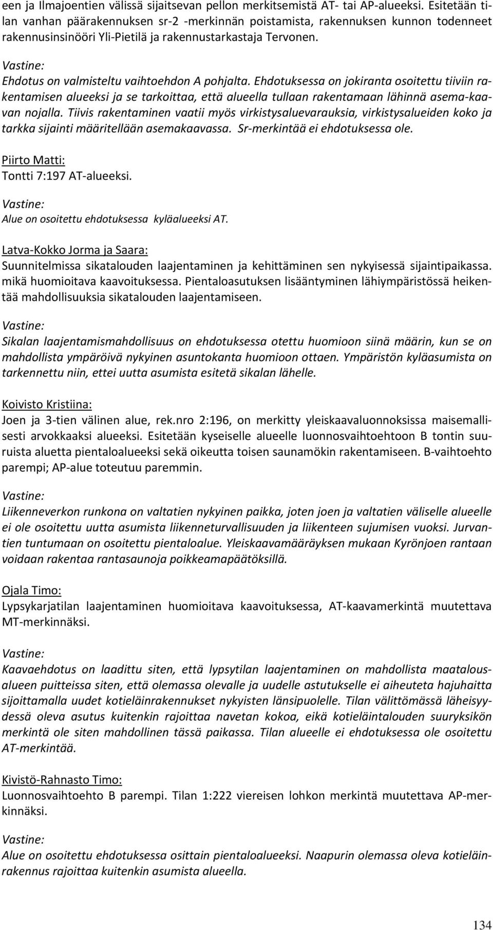 Ehdotus on valmisteltu vaihtoehdon A pohjalta. Ehdotuksessa on jokiranta osoitettu tiiviin rakentamisen alueeksi ja se tarkoittaa, että alueella tullaan rakentamaan lähinnä asema kaavan nojalla.