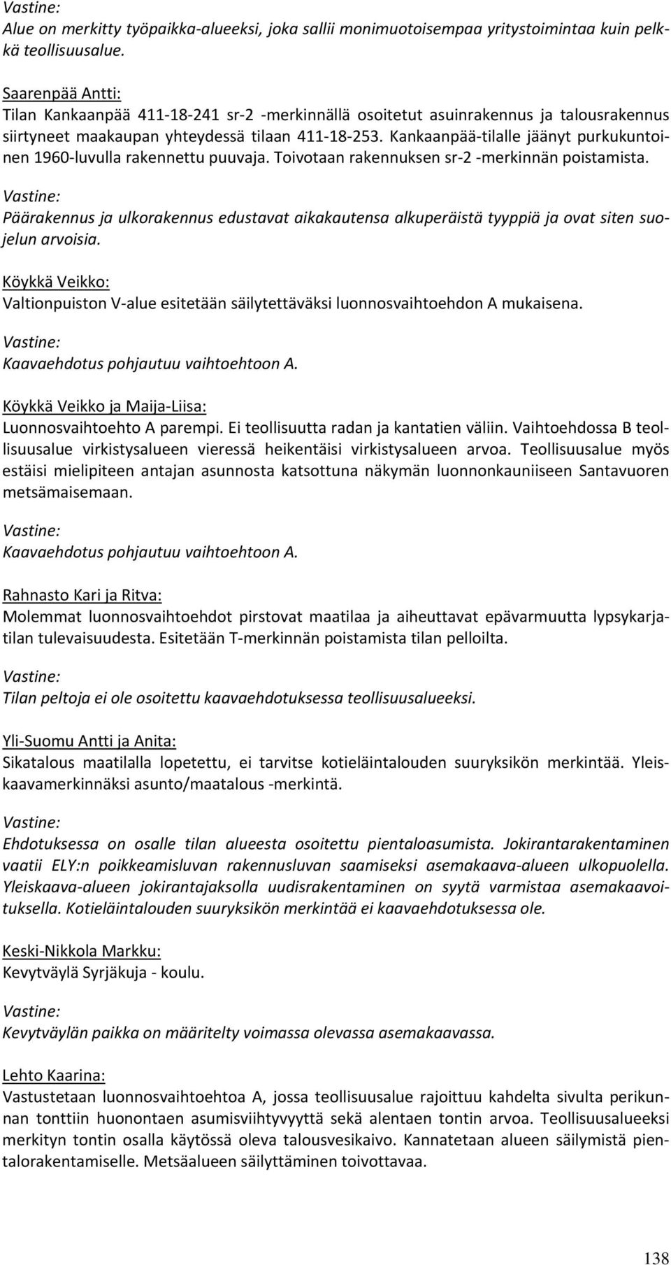 Kankaanpää tilalle jäänyt purkukuntoinen 1960 luvulla rakennettu puuvaja. Toivotaan rakennuksen sr 2 merkinnän poistamista.