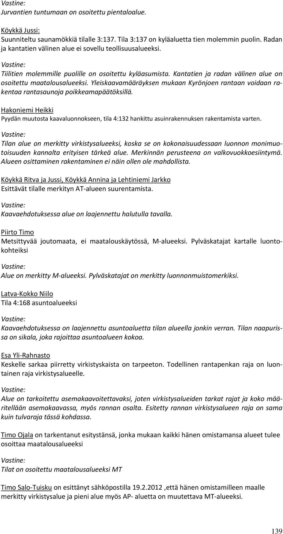 Yleiskaavamääräyksen mukaan Kyrönjoen rantaan voidaan rakentaa rantasaunoja poikkeamapäätöksillä.