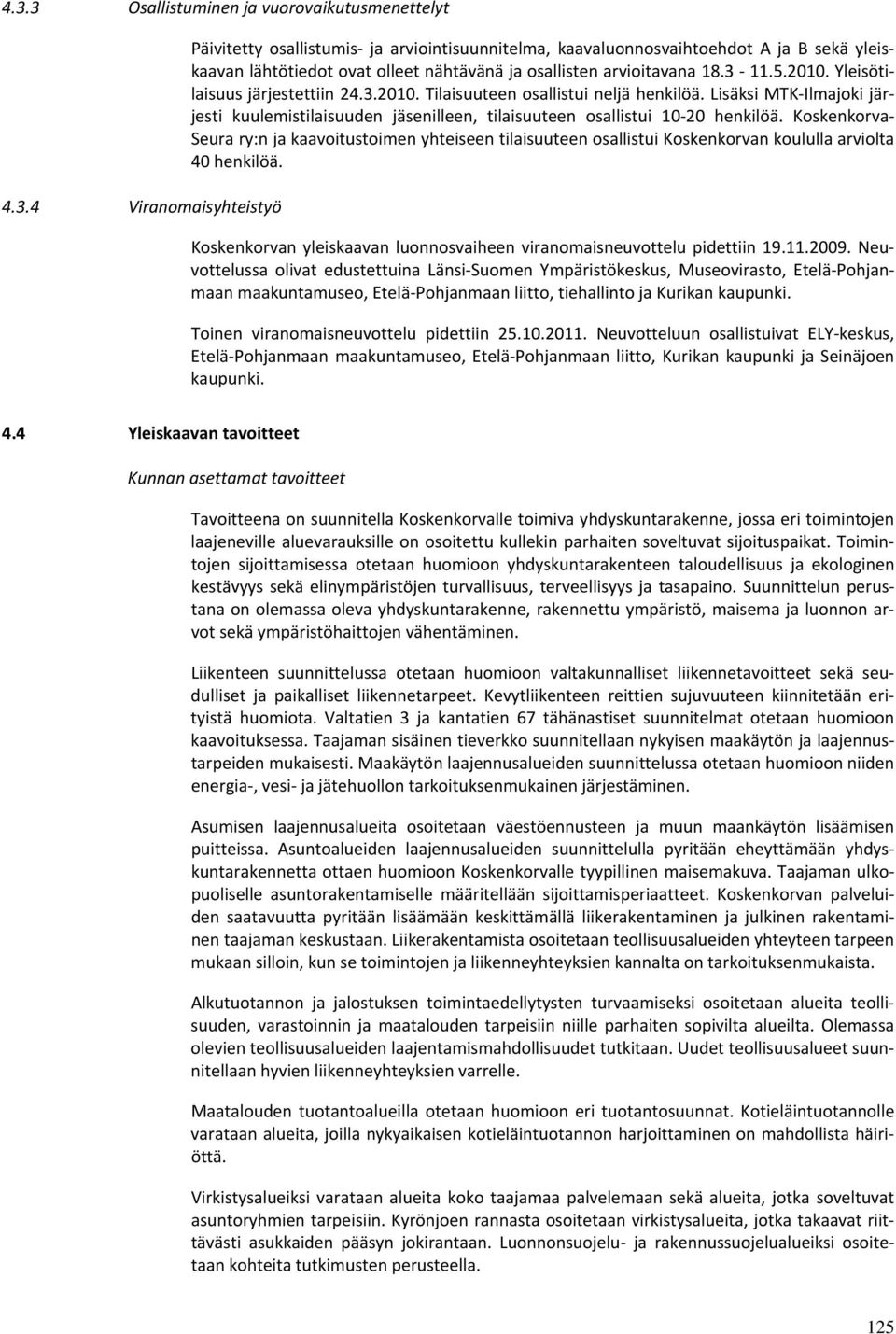 Koskenkorva Seura ry:n ja kaavoitustoimen yhteiseen tilaisuuteen osallistui Koskenkorvan koululla arviolta 40 henkilöä. Koskenkorvan yleiskaavan luonnosvaiheen viranomaisneuvottelu pidettiin 19.11.