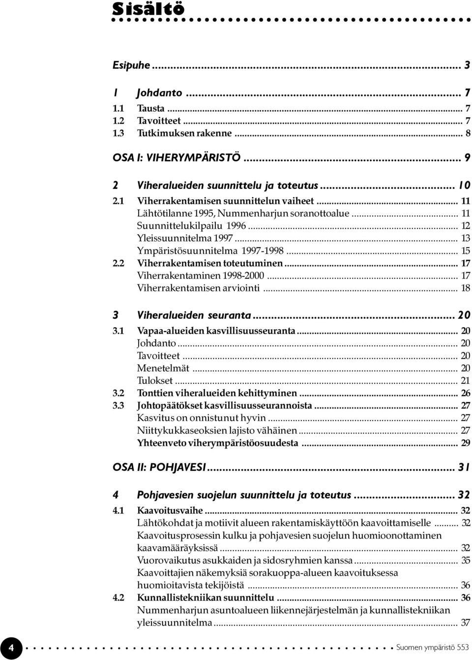 2 Viherrakentamisen toteutuminen... 17 Viherrakentaminen 1998-2000... 17 Viherrakentamisen arviointi... 18 3 Viheralueiden seuranta... 20 3.1 Vapaa-alueiden kasvillisuusseuranta... 20 Johdanto.