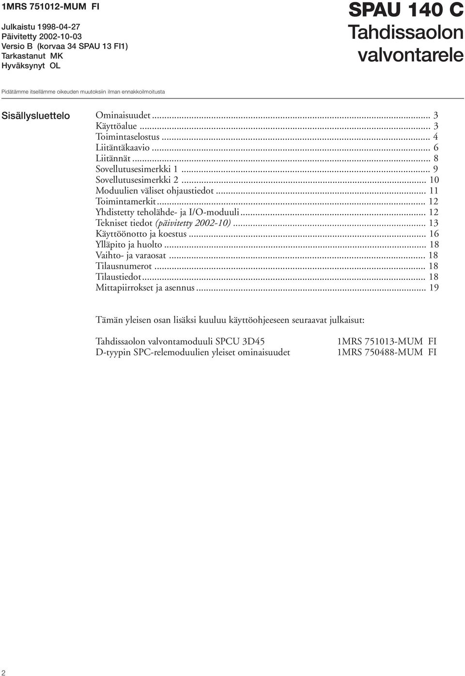 .. 0 Moduulien väliset ohjaustiedot... Toimintamerkit... Yhdistetty teholähde- ja I/O-moduuli... Tekniset tiedot (päivitetty 00-0)... 3 Käyttöönotto ja koestus... 6 Ylläpito ja huolto.