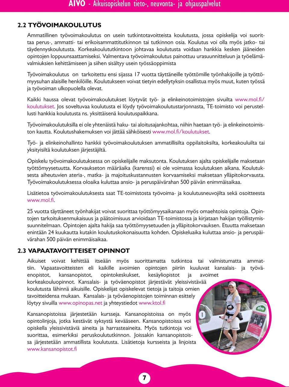 Valmentava työvoimakoulutus painottuu urasuunnitteluun ja työelämävalmiuksien kehittämiseen ja siihen sisältyy usein työssäoppimista Työvoimakoulutus on tarkoitettu ensi sijassa 17 vuotta