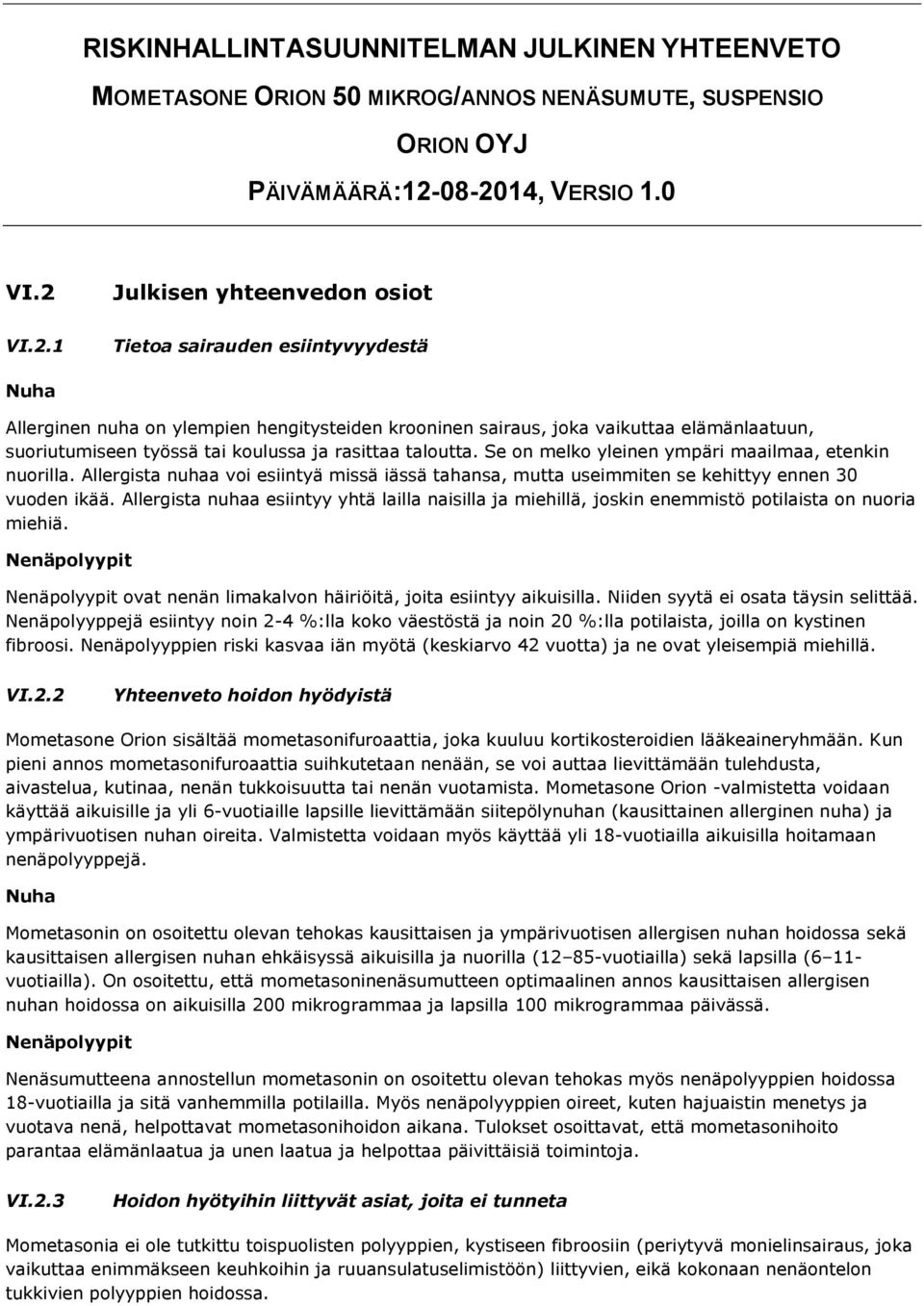 Se on melko yleinen ympäri maailmaa, etenkin nuorilla. Allergista nuhaa voi esiintyä missä iässä tahansa, mutta useimmiten se kehittyy ennen 30 vuoden ikää.