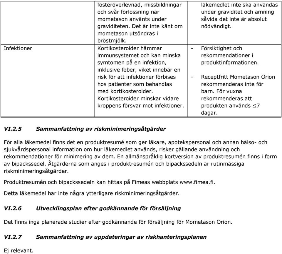 Kortikosteroider minskar vidare kroppens försvar mot infektioner. läkemedlet inte ska användas under graviditet och amning såvida det inte är absolut nödvändigt.