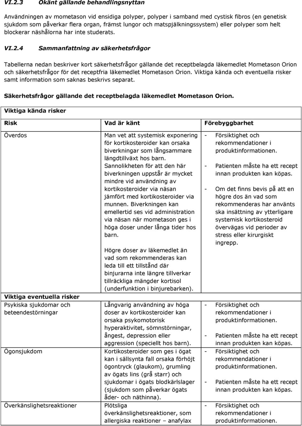 4 Sammanfattning av säkerhetsfrågor Tabellerna nedan beskriver kort säkerhetsfrågor gällande det receptbelagda läkemedlet Mometason Orion och säkerhetsfrågor för det receptfria läkemedlet Mometason