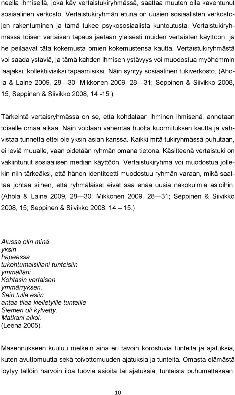 Vertaistukiryhmässä toisen vertaisen tapaus jaetaan yleisesti muiden vertaisten käyttöön, ja he peilaavat tätä kokemusta omien kokemustensa kautta.