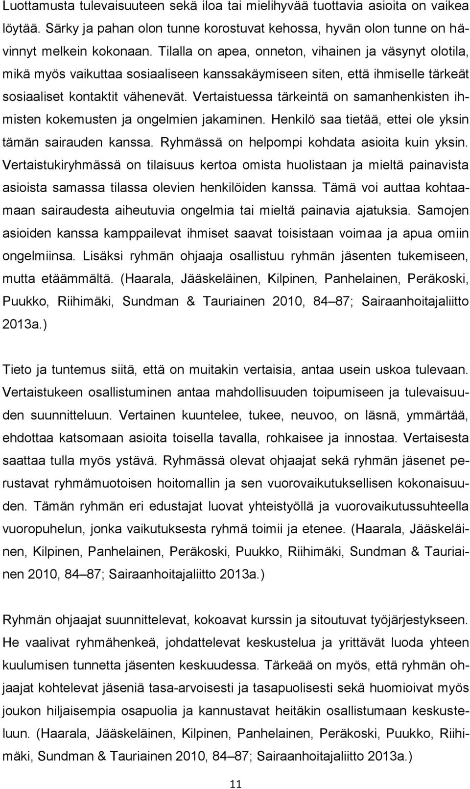 Vertaistuessa tärkeintä on samanhenkisten ihmisten kokemusten ja ongelmien jakaminen. Henkilö saa tietää, ettei ole yksin tämän sairauden kanssa. Ryhmässä on helpompi kohdata asioita kuin yksin.